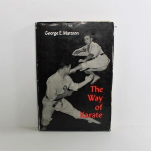 The Way of Karate: Beyond Technique by George E. Mattson